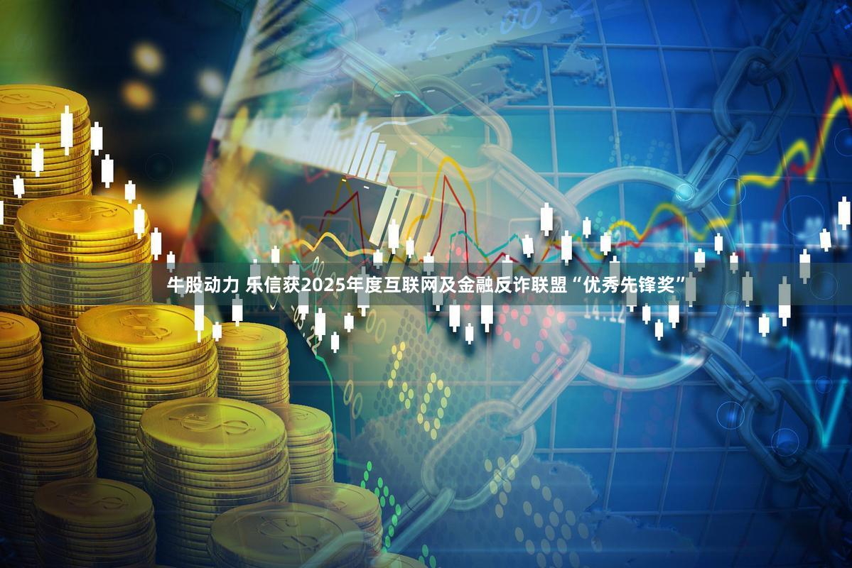 牛股动力 乐信获2025年度互联网及金融反诈联盟“优秀先锋奖”