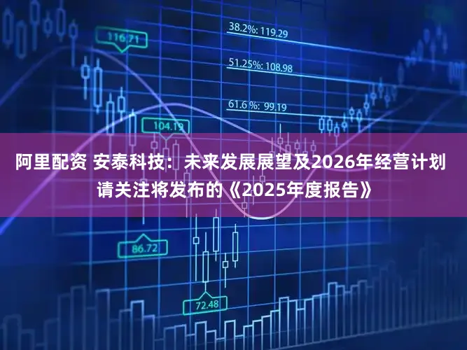 阿里配资 安泰科技：未来发展展望及2026年经营计划 请关注将发布的《2025年度报告》