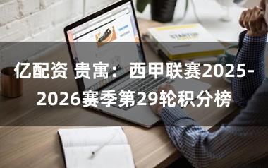 亿配资 贵寓：西甲联赛2025-2026赛季第29轮积分榜