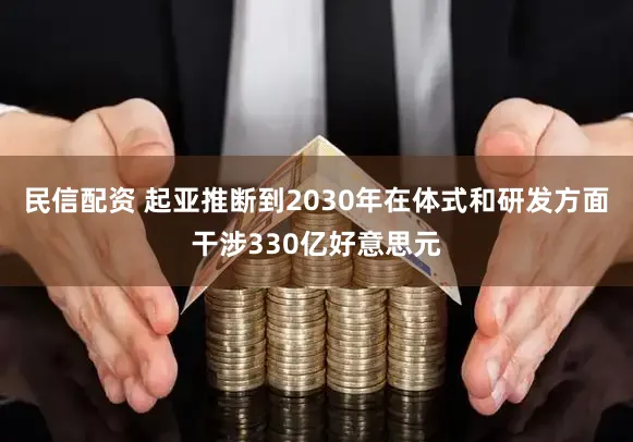 民信配资 起亚推断到2030年在体式和研发方面干涉330亿好意思元