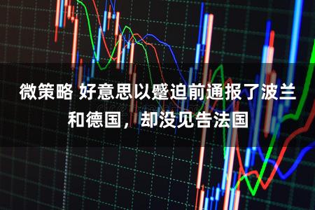微策略 好意思以蹙迫前通报了波兰和德国,却没见告法国