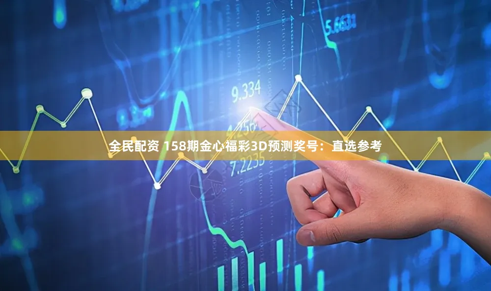 全民配资 158期金心福彩3D预测奖号：直选参考